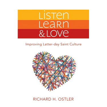 Listen, Learn & Love: Improving Latter-Day Saint Culture: Improving Latter-Day Saint Culture