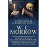 The Collected Supernatural and Weird Fiction of W. C. Morrow: Eighteen Short Stories of the Strange and Unusual Including 'The Haunted Burglar, ' 'The
