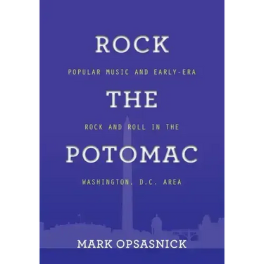 Rock the Potomac: Popular Music and Early-Era Rock and Roll in the Washington, D.C. Area