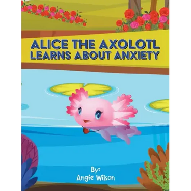 Alice the Axolotl Learns About Anxiety