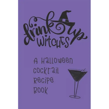 Drink Up, Witches: A Halloween Cocktail Recipe Book: Record and Organize Your Own Craft Cocktails