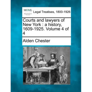 Courts and lawyers of New York: a history, 1609-1925. Volume 4 of 4