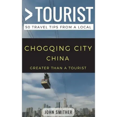 Greater Than a Tourist- Chongqing City China: 50 Travel Tips from a Local