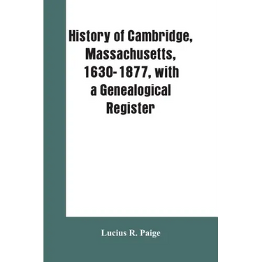 History of Cambridge, Massachusetts, 1630-1877, with a genealogical register