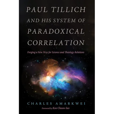 Paul Tillich and His System of Paradoxical Correlation: Forging a New Way for Science and Theology Relations
