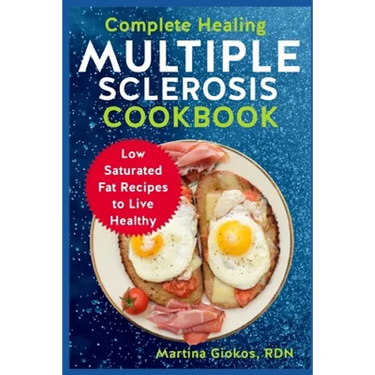 Complete Healing Multiple Sclerosis Cookbook: Low Saturated Fat Recipes to Live Healthy