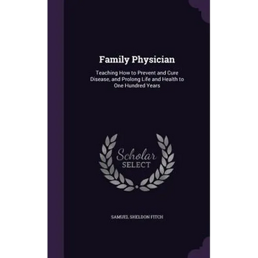 Family Physician: Teaching How to Prevent and Cure Disease, and Prolong Life and Health to One Hundred Years