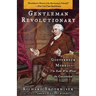 Gentleman Revolutionary: Gouverneur Morris, the Rake Who Wrote the Constitution