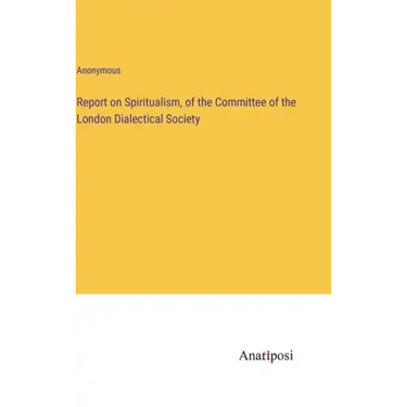 Report on Spiritualism, of the Committee of the London Dialectical Society