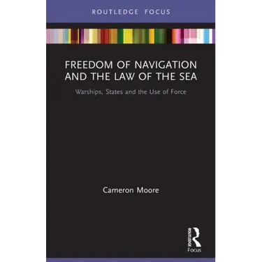 Freedom of Navigation and the Law of the Sea: Warships, States and the Use of Force