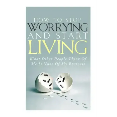 How To Stop Worrying and Start Living - What Other People Think Of Me Is None Of My Business