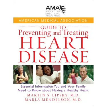 American Medical Association Guide to Preventing and Treating Heart Disease: Essential Information You and Your Family Need to Know about Having a Hea