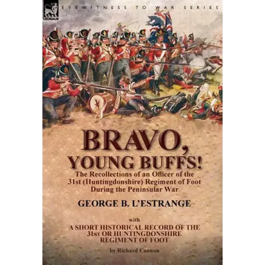 Bravo, Young Buffs!-The Recollections of an Officer of the 31st (Huntingdonshire) Regiment of Foot During the Peninsular War