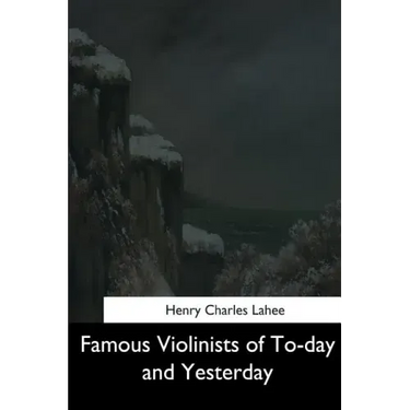 Famous Violinists of To-day and Yesterday