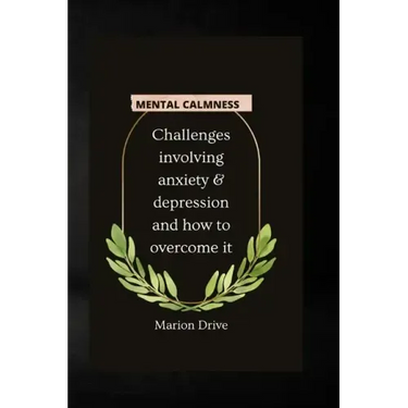 Mental Calmness: Challenges involving anxiety and depression and how to overcome it