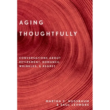 Aging Thoughtfully: Conversations about Retirement, Romance, Wrinkles, and Regrets