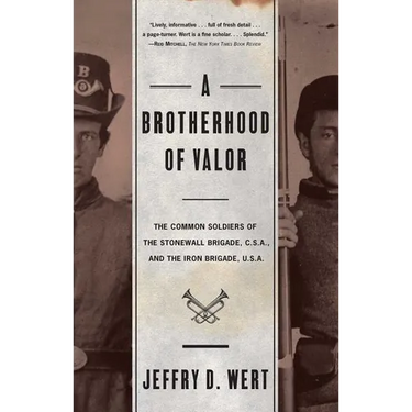 A Brotherhood of Valor: The Common Soldiers of the Stonewall Brigade C S A and the Iron Brigade U S A