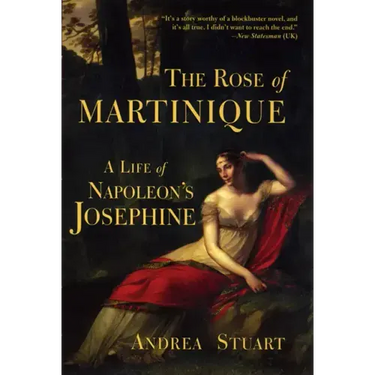 The Rose of Martinique: A Life of Napoleon's Josephine