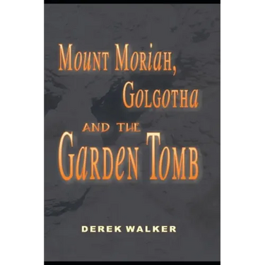 MOUNT MORIAH, GOLGOTHA and the GARDEN TOMB