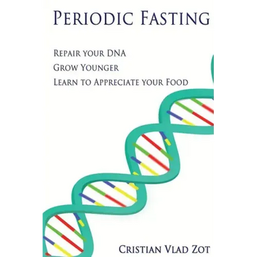 Periodic Fasting: Repair your DNA, Grow Younger, and Learn to Appreciate your Food