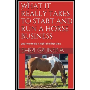 What it really takes to start and run a horse business: and how to do it right the first time