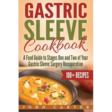 Gastric Sleeve Cookbook: A Food Guide to Stages One and Two of Your Gastric Sleeve Surgery Recuperation