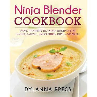 Ninja Blender Cookbook: Fast Healthy Blender Recipes for Soups, Sauces, Smoothies, Dips, and More