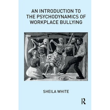 An Introduction to the Psychodynamics of Workplace Bullying