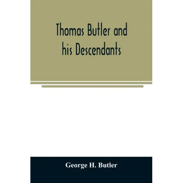 Thomas Butler and his descendants. A genealogy of the descendants of Thomas and Elizabeth Butler of Butler's Hill, South Berwick, Me., 1674-1886
