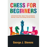 Chess for Beginners: Understand the Rules, Board, Pieces and Effective Openings: Choose Your Strategy and Start Winning