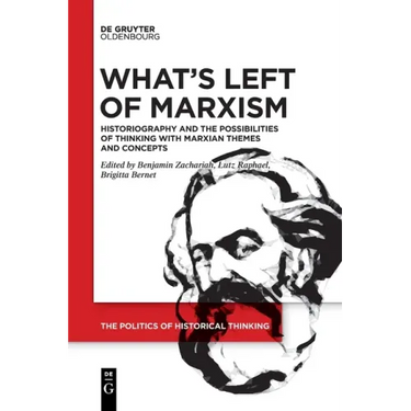 What's Left of Marxism: Historiography and the Possibilities of Thinking with Marxian Themes and Concepts