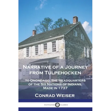 Narrative of a Journey from Tulpehocken: to Onondago, the Headquarters of the Six Nations of Indians, Made in 1737
