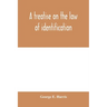 A treatise on the law of identification, a separate branch of the law of evidence; Identity of Persons and things-Animate and Inanimate-The living and