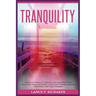 Tranquility: Unlock the Power of Tranquility: Discover Inner Peace, Overcome Stress and Anxiety, and Achieve Lasting Happiness with