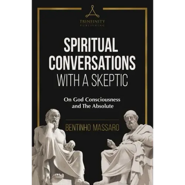 Spiritual Conversations with a Skeptic: On God Consciousness and The Absolute