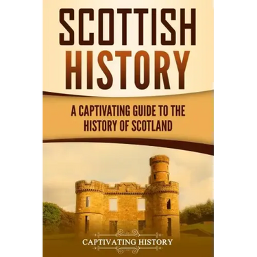Scottish History: A Captivating Guide to the History of Scotland
