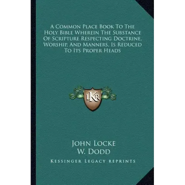 A Common Place Book to the Holy Bible Wherein the Substance of Scripture Respecting Doctrine, Worship, and Manners, Is Reduced to Its Proper Heads