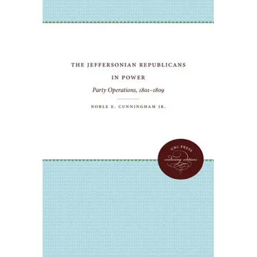 The Jeffersonian Republicans in Power: Party Operations, 1801-1809
