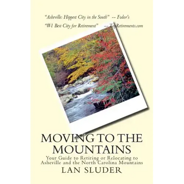 Moving to the Mountains: Your Guide to Retiring or Relocating to Asheville and the North Carolina Mountains