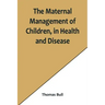 The Maternal Management of Children, in Health and Disease