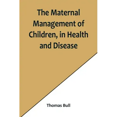 The Maternal Management of Children, in Health and Disease