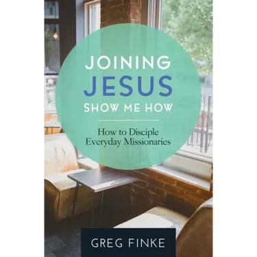 Joining Jesus-Show Me How: How to Disciple Everyday Missionaries