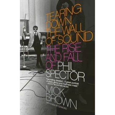 Tearing Down the Wall of Sound: The Rise and Fall of Phil Spector