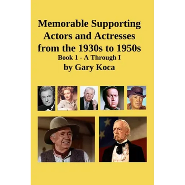 Memorable Supporting Actors and Actresses from the 1930s to 1950s: Book 1 - A Through I