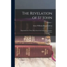 The Revelation of St John: Expounded for Those Who Search the Scriptures - Primary Source Edition; Volume 1