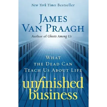 Unfinished Business: What the Dead Can Teach Us about Life