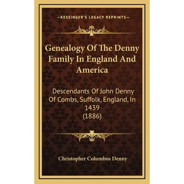 Genealogy Of The Denny Family In England And America: Descendants Of John Denny Of Combs, Suffolk, England, In 1439 (1886)