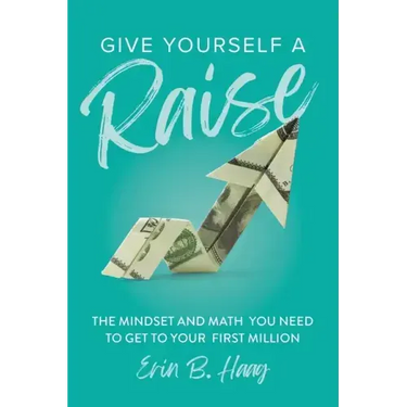 Give Yourself a Raise: The Mindset and Math You Need to Get to Your First Million