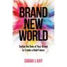 Brand New World: Define the Role of Your Brand to Create a Bold Future