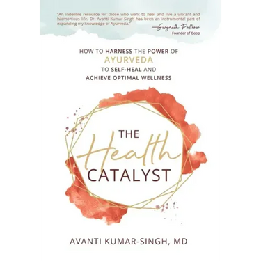 The Health Catalyst: How To Harness the Power of Ayurveda to Self-Heal and Achieve Optimal Wellness